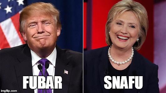 A couple of military terms... | FUBAR               SNAFU | image tagged in 2016 election,donald trump,hillary clinton | made w/ Imgflip meme maker