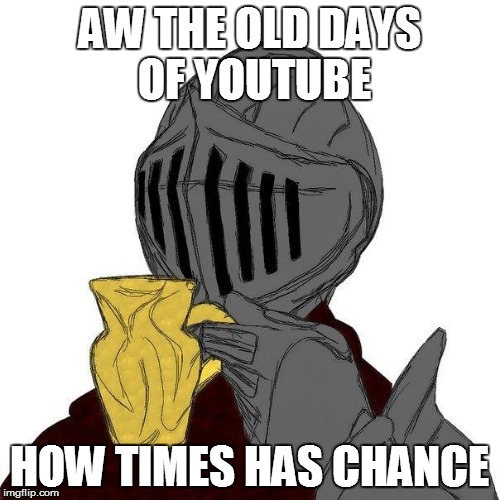 AW THE OLD DAYS OF YOUTUBE HOW TIMES HAS CHANCE | made w/ Imgflip meme maker