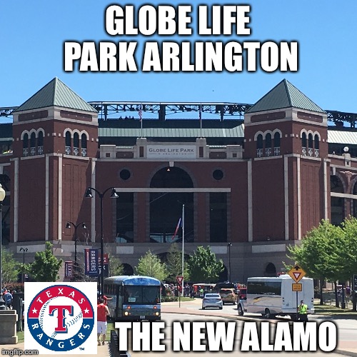 GLOBE LIFE PARK ARLINGTON; THE NEW ALAMO | image tagged in globe life | made w/ Imgflip meme maker