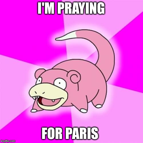 Slowpoke Meme | I'M PRAYING; FOR PARIS | image tagged in memes,slowpoke | made w/ Imgflip meme maker