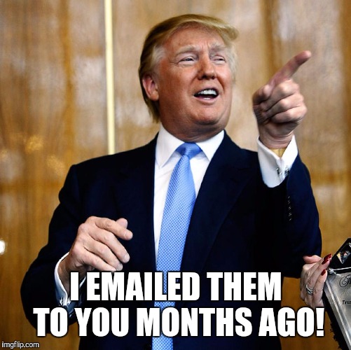 I EMAILED THEM TO YOU MONTHS AGO! | made w/ Imgflip meme maker