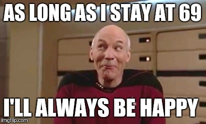 AS LONG AS I STAY AT 69 I'LL ALWAYS BE HAPPY | made w/ Imgflip meme maker