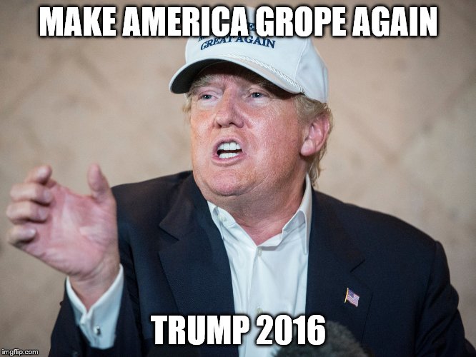 Donald Trump Can't Answer | MAKE AMERICA GROPE AGAIN; TRUMP 2016 | image tagged in donald trump can't answer | made w/ Imgflip meme maker