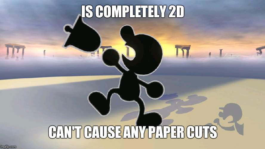 But then again, he'd be the best character in Smash Bros... | IS COMPLETELY 2D; CAN'T CAUSE ANY PAPER CUTS | image tagged in mr game and watch,paper cuts,2d | made w/ Imgflip meme maker