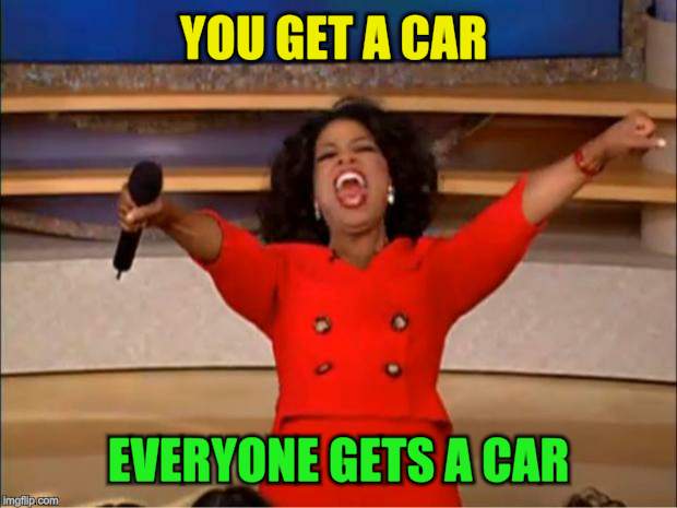 Oprah You Get A Meme | YOU GET A CAR EVERYONE GETS A CAR | image tagged in memes,oprah you get a | made w/ Imgflip meme maker