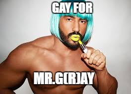 GAY FOR; MR.G(R)AY | made w/ Imgflip meme maker
