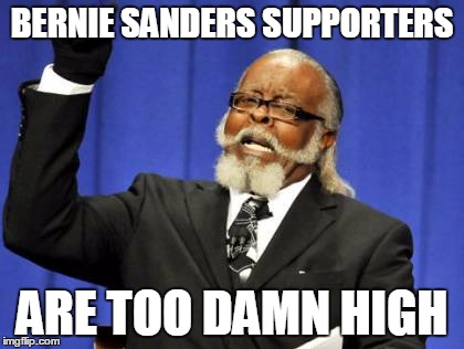 Too Damn High Meme | BERNIE SANDERS SUPPORTERS; ARE TOO DAMN HIGH | image tagged in memes,too damn high | made w/ Imgflip meme maker