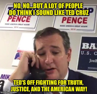 NO, NO...BUT A LOT OF PEOPLE DO THINK I SOUND LIKE TED CRUZ TED'S OFF FIGHTING FOR TRUTH, JUSTICE, AND THE AMERICAN WAY! | made w/ Imgflip meme maker
