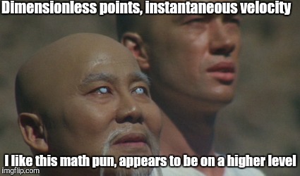 Dimensionless points, instantaneous velocity I like this math pun, appears to be on a higher level | made w/ Imgflip meme maker