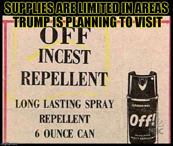 Get yours now! | SUPPLIES ARE LIMITED IN AREAS TRUMP IS PLANNING TO VISIT | image tagged in republicans,spray | made w/ Imgflip meme maker
