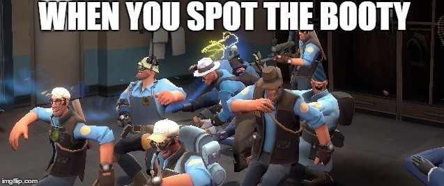 Tf2 | WHEN YOU SPOT THE BOOTY | image tagged in tf2 | made w/ Imgflip meme maker
