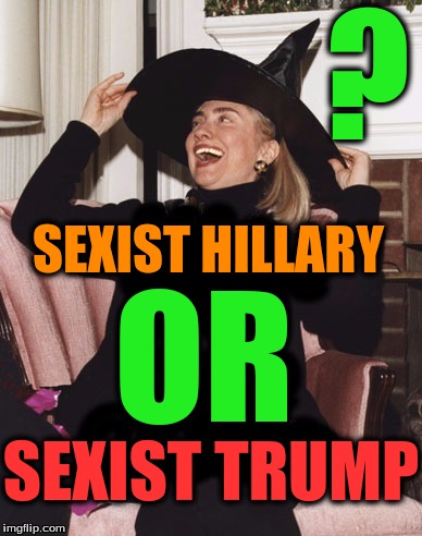 lessor of 2 sexists  | ? SEXIST HILLARY; OR; SEXIST TRUMP | image tagged in hillary clinton,donald trump | made w/ Imgflip meme maker