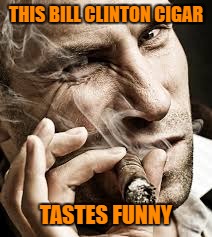 THIS BILL CLINTON CIGAR TASTES FUNNY | made w/ Imgflip meme maker