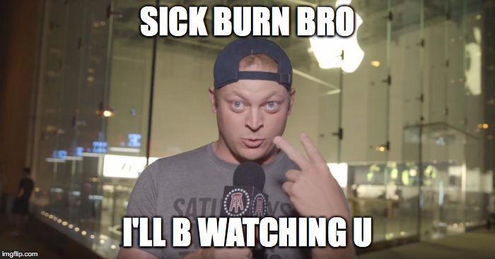 SICK BURN BRO; I'LL B WATCHING U | made w/ Imgflip meme maker