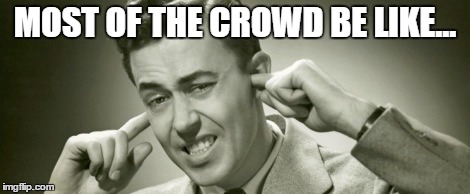 MOST OF THE CROWD BE LIKE... | made w/ Imgflip meme maker