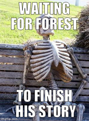 Waiting Skeleton | WAITING FOR FOREST; TO FINISH HIS STORY | image tagged in memes,waiting skeleton | made w/ Imgflip meme maker