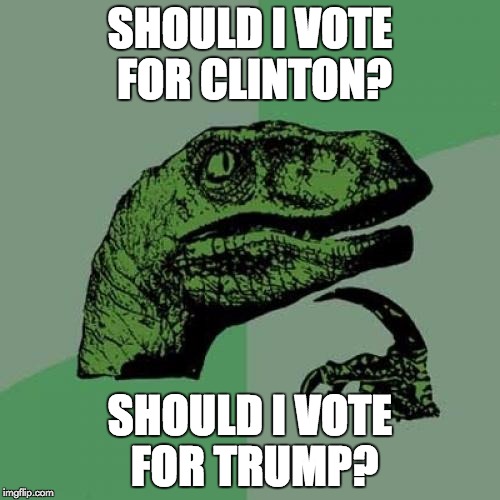 Can't make up his mind | SHOULD I VOTE FOR CLINTON? SHOULD I VOTE FOR TRUMP? | image tagged in memes,philosoraptor,hillary clinton 2016,donald trump 2016 | made w/ Imgflip meme maker