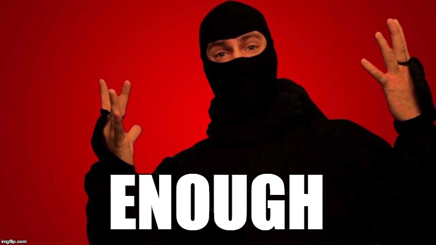 Enough | ENOUGH | image tagged in ask a ninja,ninja,enough | made w/ Imgflip meme maker
