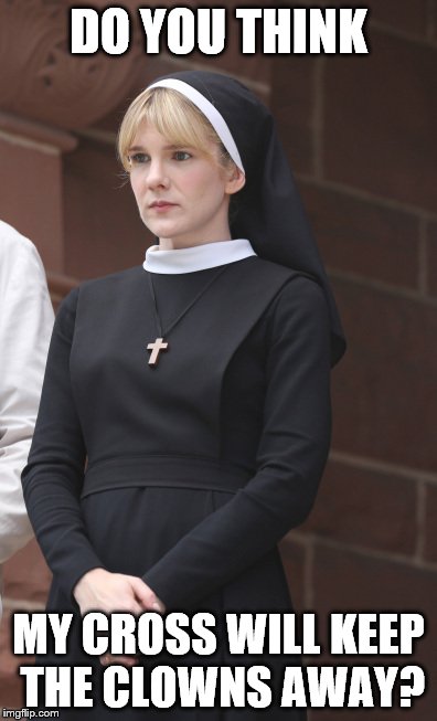 None, no not one chance. | DO YOU THINK; MY CROSS WILL KEEP THE CLOWNS AWAY? | image tagged in nun but lily rabe,anti-clown costume,clown | made w/ Imgflip meme maker