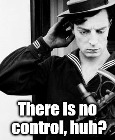 Buster Confused | There is no control, huh? | image tagged in buster confused | made w/ Imgflip meme maker