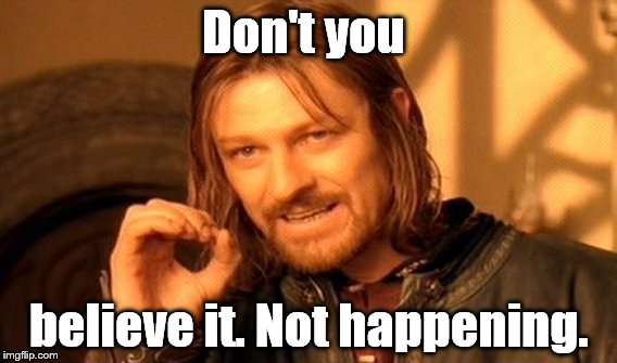 One Does Not Simply Meme | Don't you believe it. Not happening. | image tagged in memes,one does not simply | made w/ Imgflip meme maker