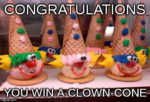 favorite clowns | CONGRATULATIONS YOU WIN A CLOWN-CONE | image tagged in favorite clowns | made w/ Imgflip meme maker
