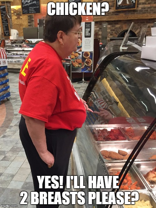 Saggy Breast Lady |  CHICKEN? YES! I'LL HAVE 2 BREASTS PLEASE? | image tagged in saggy breast lady | made w/ Imgflip meme maker