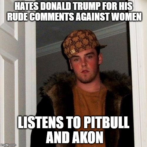 Scumbag Steve | HATES DONALD TRUMP FOR HIS RUDE COMMENTS AGAINST WOMEN; LISTENS TO PITBULL AND AKON | image tagged in memes,scumbag steve,donald trump,akon,pitbull | made w/ Imgflip meme maker