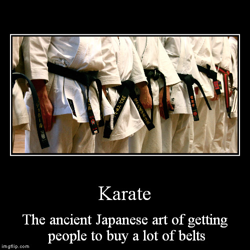 It's just too bad that the belts are made in China. | image tagged in funny,demotivationals,karate,belt,japanese | made w/ Imgflip demotivational maker