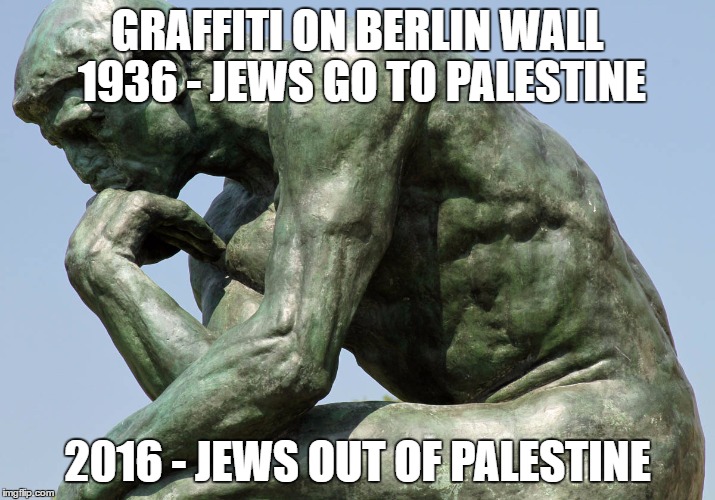 Rodin - The Thinker | GRAFFITI ON BERLIN WALL 1936 - JEWS GO TO PALESTINE; 2016 - JEWS OUT OF PALESTINE | image tagged in rodin - the thinker | made w/ Imgflip meme maker