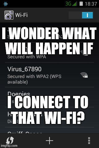 Even Wi-Fi is dodgy...  | I WONDER WHAT WILL HAPPEN IF; I CONNECT TO THAT WI-FI? | image tagged in wifi,fail | made w/ Imgflip meme maker