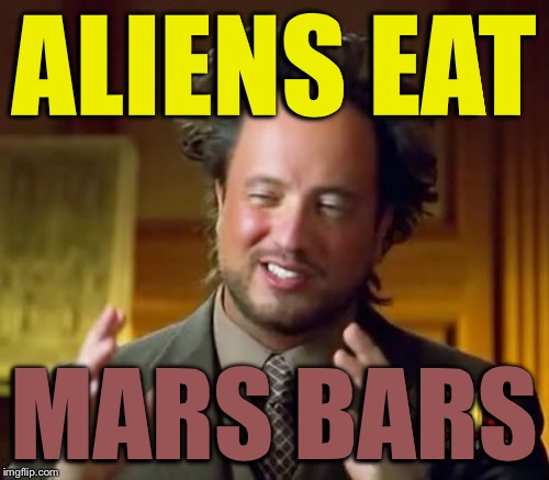Ancient Aliens Meme | ALIENS EAT MARS BARS | image tagged in memes,ancient aliens | made w/ Imgflip meme maker