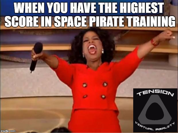 Oprah You Get A | WHEN YOU HAVE THE HIGHEST SCORE IN SPACE PIRATE TRAINING | image tagged in memes,oprah you get a | made w/ Imgflip meme maker