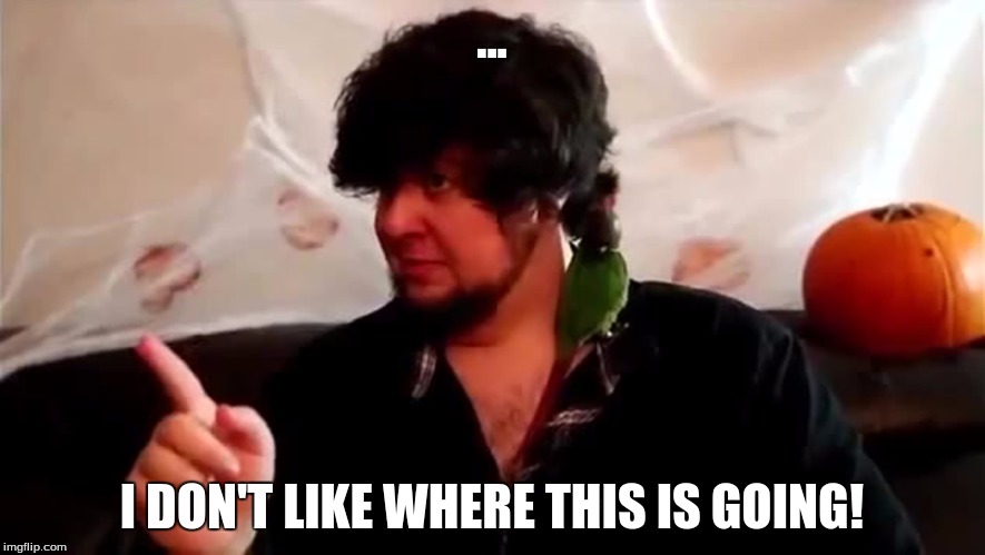 ... I DON'T LIKE WHERE THIS IS GOING! | made w/ Imgflip meme maker