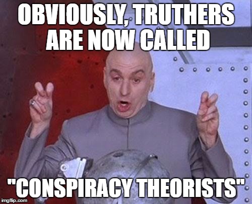 Dr Evil Laser Meme | OBVIOUSLY, TRUTHERS ARE NOW CALLED; "CONSPIRACY THEORISTS" | image tagged in memes,dr evil laser,obviously,truth,conspiracy,theory | made w/ Imgflip meme maker