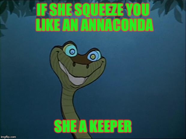 Snakey Trade Rape | IF SHE SQUEEZE YOU LIKE AN ANNACONDA; SHE A KEEPER | image tagged in snakey trade rape | made w/ Imgflip meme maker