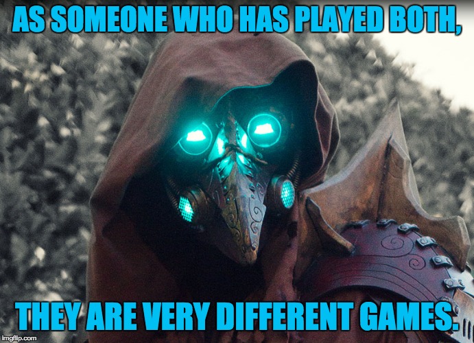 Steampunk_Doctor | AS SOMEONE WHO HAS PLAYED BOTH, THEY ARE VERY DIFFERENT GAMES. | image tagged in steampunk_doctor | made w/ Imgflip meme maker