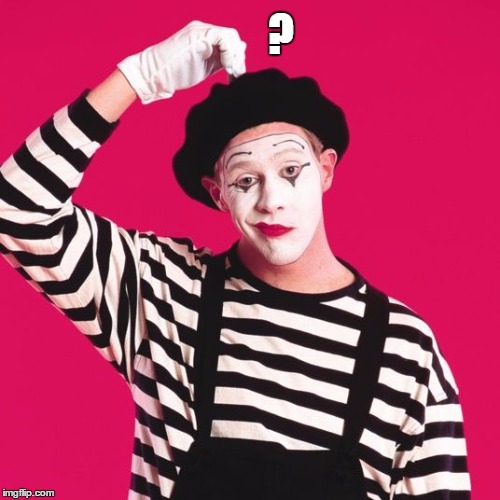 confused mime | ? | image tagged in confused mime | made w/ Imgflip meme maker