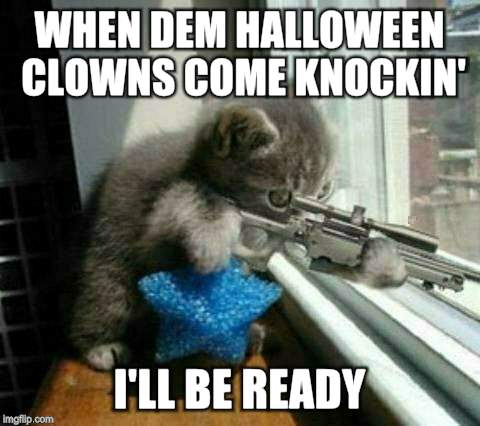 Cat burglar security | WHEN DEM HALLOWEEN CLOWNS COME KNOCKIN'; I'LL BE READY | image tagged in cat burglar security | made w/ Imgflip meme maker