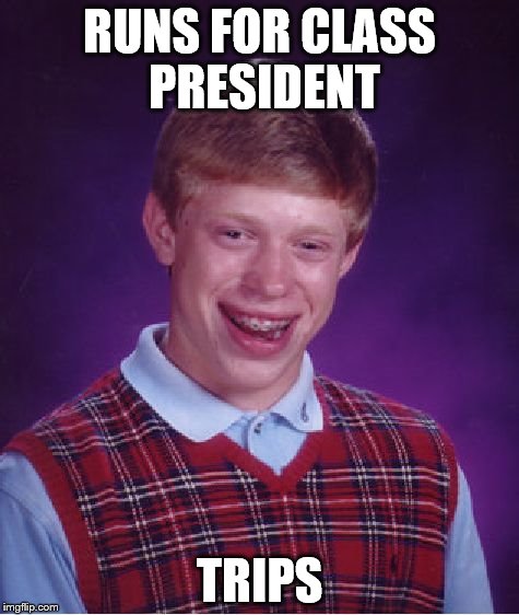 Bad Luck Brian | RUNS FOR CLASS PRESIDENT; TRIPS | image tagged in memes,bad luck brian | made w/ Imgflip meme maker