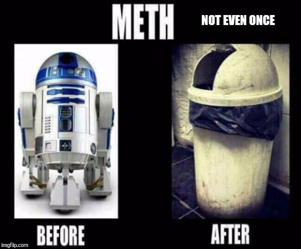 Don't throw your life away. | NOT EVEN ONCE | image tagged in meth,before and after,drugs,garbage | made w/ Imgflip meme maker
