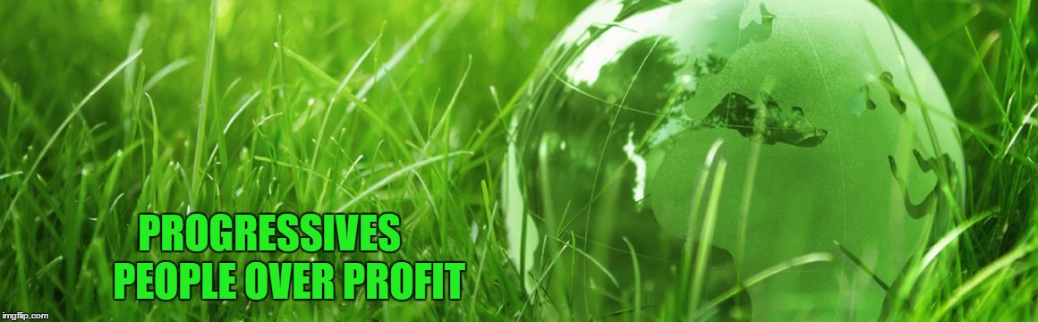 green power | PROGRESSIVES; PEOPLE OVER PROFIT | image tagged in politics | made w/ Imgflip meme maker