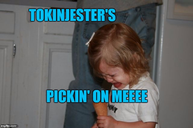 TOKINJESTER'S PICKIN' ON MEEEE | image tagged in cry | made w/ Imgflip meme maker