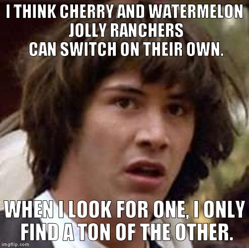 I like to buy the big bags so I can go a long time without having to buy them again. | I THINK CHERRY AND WATERMELON JOLLY RANCHERS CAN SWITCH ON THEIR OWN. WHEN I LOOK FOR ONE, I ONLY FIND A TON OF THE OTHER. | image tagged in memes,conspiracy keanu | made w/ Imgflip meme maker