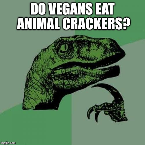 Philosoraptor Meme | DO VEGANS EAT ANIMAL CRACKERS? | image tagged in memes,philosoraptor | made w/ Imgflip meme maker