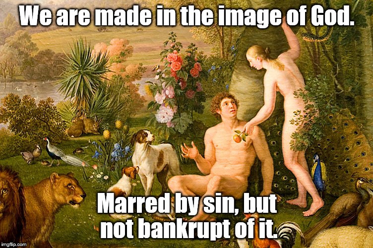 Feel good quote. | We are made in the image of God. Marred by sin, but not bankrupt of it. | image tagged in adam and eve | made w/ Imgflip meme maker
