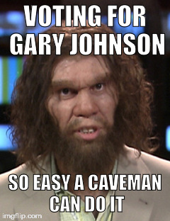 gary johnson | VOTING FOR GARY JOHNSON; SO EASY A CAVEMAN CAN DO IT | image tagged in caveman | made w/ Imgflip meme maker