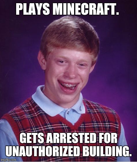 Bad Luck Brian Meme | PLAYS MINECRAFT. GETS ARRESTED FOR UNAUTHORIZED BUILDING. | image tagged in memes,bad luck brian | made w/ Imgflip meme maker