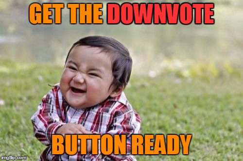Evil Toddler Meme | GET THE DOWNVOTE BUTTON READY DOWNVOTE | image tagged in memes,evil toddler | made w/ Imgflip meme maker