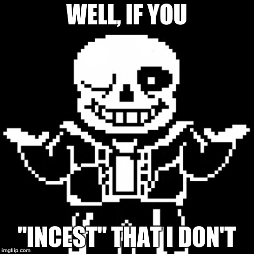 WELL, IF YOU "INCEST" THAT I DON'T | made w/ Imgflip meme maker